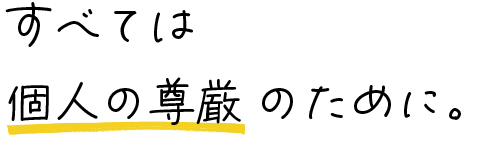 すべては個人の尊厳のために。